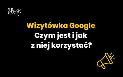 Czym jest wizytówka Google i jak z niej korzystać?