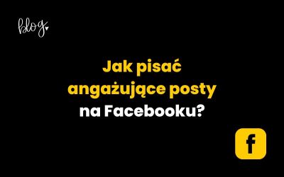 Angażujące posty na Facebooku! 10 porad jak je pisać!
