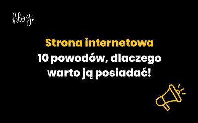 Strona internetowa | 10 powodów, dlaczego warto ją posiadać!