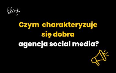 Czym się charakteryzuje dobra agencja social media?
