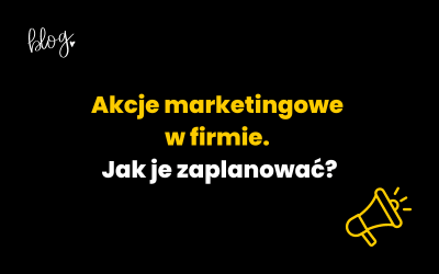 Akcje marketingowe w firmie | Jak je zaplanować?