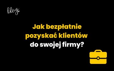 Jak bezpłatnie pozyskać klientów do swojej firmy?
