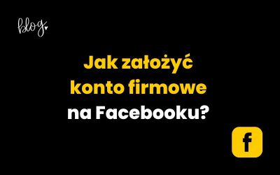 Jak założyć konto firmowe na Facebooku?