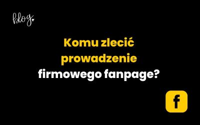 Komu zlecić prowadzenie firmowego fanpage?