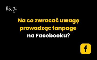 Na co zwracać uwagę prowadząc fanpage na Facebooku?