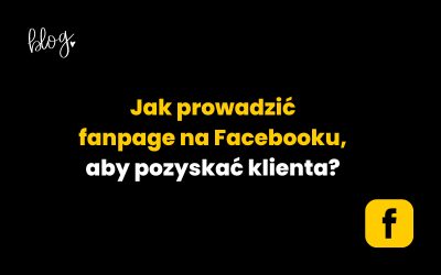 Jak prowadzić fanpage na Facebooku, aby pozyskać klienta?