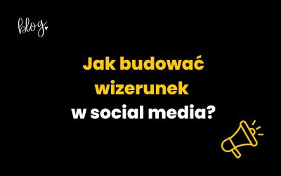 Jak budować wizerunek w social media?