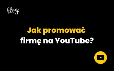 Jak promować firmę na YouTube?