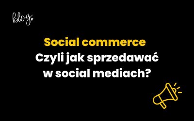 Social commerce | Czyli jak sprzedawać w social mediach?