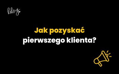 Jak pozyskać pierwszego klienta? | Poradnik