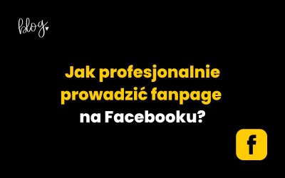 Jak profesjonalnie prowadzić fanpage na Facebooku?