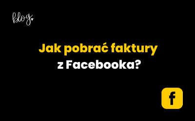 Jak pobrać faktury z Facebooka? [poradnik]