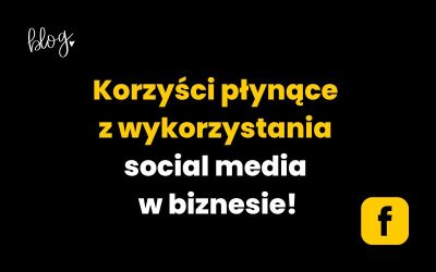 Korzyści płynące z wykorzystania social media w biznesie!