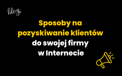 Sposoby na pozyskiwanie klientów do swojej firmy w Internecie| Top 5