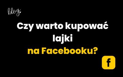 Czy warto kupować lajki na Facebooku?