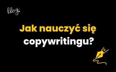 Jak nauczyć się copywritingu? O tym musisz pamiętać!