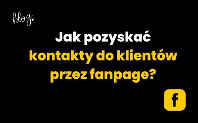 Jak pozyskać kontakty do klientów przez fanpage? 