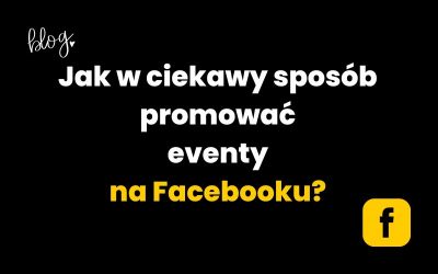 Jak w ciekawy sposób promować eventy na Facebooku?