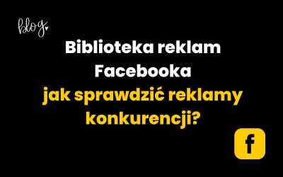 Biblioteka reklam Facebook – jak sprawdzić reklamy konkurencji