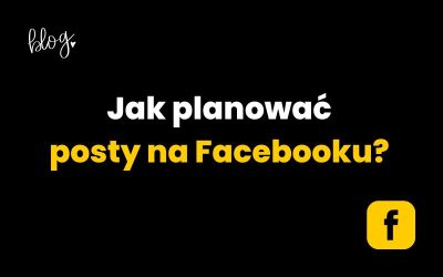 Jak planować posty na Facebooku? Najlepsze sposoby!