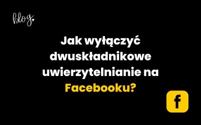Jak wyłączyć dwuskładnikowe uwierzytelnianie na Facebooku?