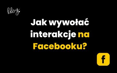 Jak wywołać interakcje na Facebooku?