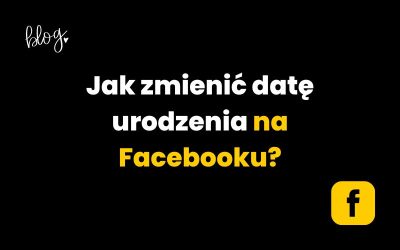 Jak zmienić datę urodzenia na Facebooku? Poradnik!