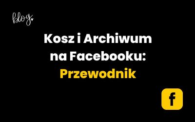 Kosz i Archiwum na Facebooku: Przewodnik