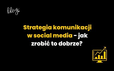 Strategia komunikacji w social media – jak zrobić to dobrze?