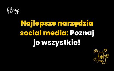 Najlepsze narzędzia social media. Poznaj najważniejsze aplikacje!