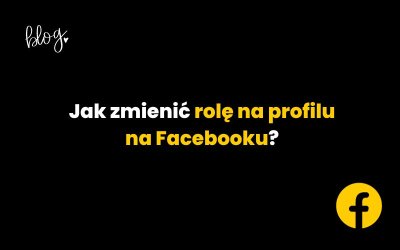 Jak zmienić rolę na profilu na Facebooku?