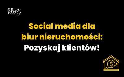 Social media dla biur nieruchomości | Pozyskuj klientów on-line!