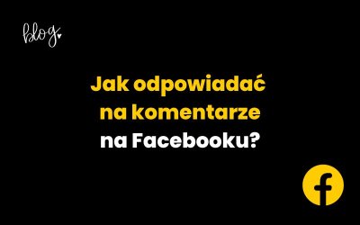Jak odpowiadać na komentarze na Facebooku? O tym pamiętaj!