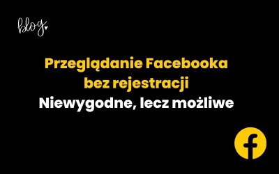 Przeglądanie Facebooka bez rejestracji? To możliwe, sprawdź jak!