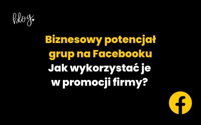 Biznesowy potencjał grup na Facebooku | Promuj tam swoją firmę!