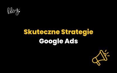 Skuteczne Strategie Google Ads: Jak maksymalizować zwrot z Inwestycji w reklamy online?