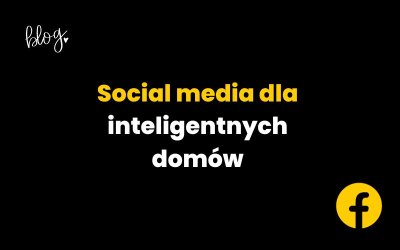 Social media dla inteligentnych domów | Pozyskuj klientów on-line!