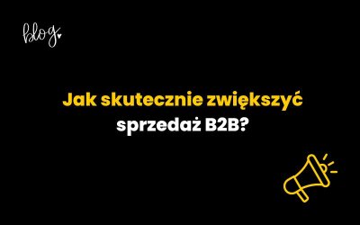 Jak skutecznie zwiększyć sprzedaż B2B?