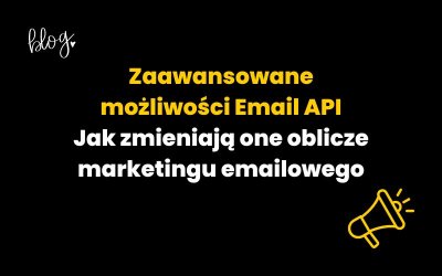 Zaawansowane możliwości Email API: Jak zmieniają one oblicze marketingu emailowego