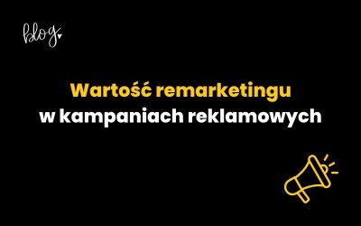 Wartość remarketingu w kampaniach reklamowych