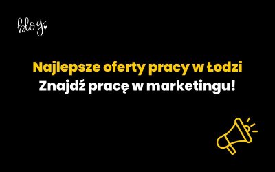 Najlepsze oferty pracy w Łodzi – znajdź pracę w marketingu!