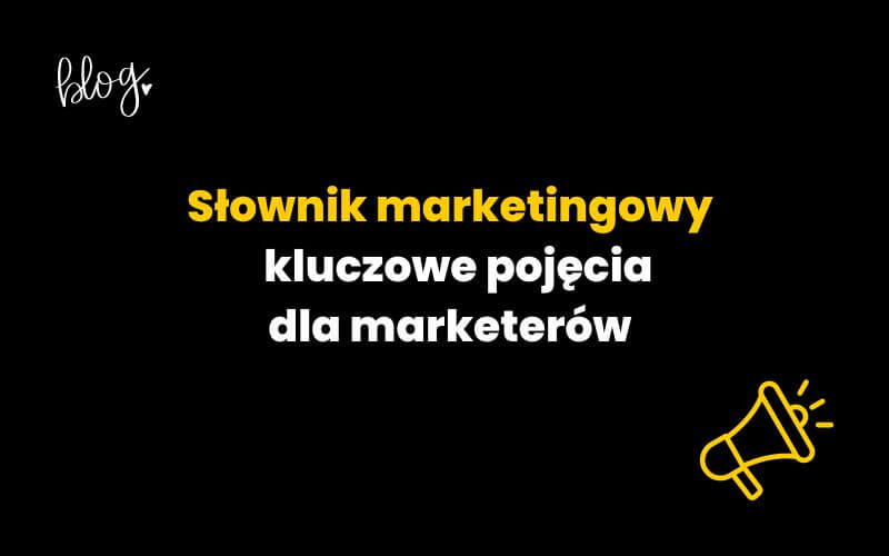 Słownik marketingowy - kluczowe pojęcia dla marketerów