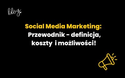Social Media Marketing: Przewodnik – definicja, koszty i możliwości!
