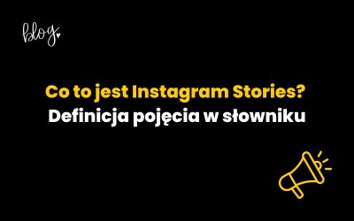 Co to jest Instagram Stories? Definicja pojęcia w słowniku
