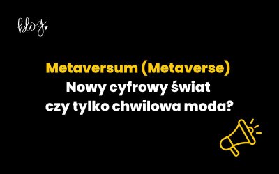 Metaversum (Metaverse) – cyfrowy świat czy chwilowa moda?