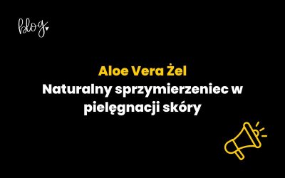 Aloe Vera Żel: Naturalny sprzymierzeniec w pielęgnacji skóry