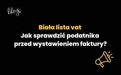 Biała lista vat – jak sprawdzić podatnika przed wystawieniem faktury?