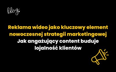 Reklama wideo jako kluczowy element nowoczesnej strategii marketingowej: Jak angażujący content buduje lojalność klientów