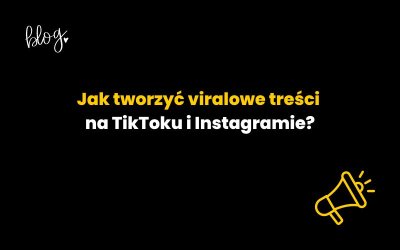 Jak tworzyć viralowe treści na TikToku i Instagramie?
