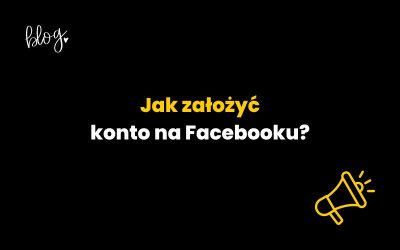 Jak założyć konto na Facebooku? Poradnik krok po kroku